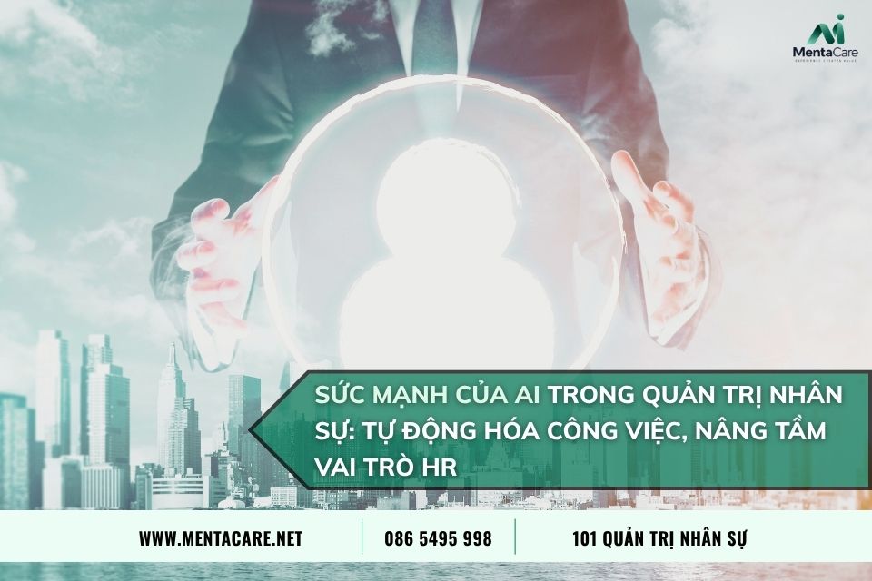 Sức Mạnh Của AI Trong Quản Trị Nhân Sự: Tự Động Hoá Công Việc, Nâng Tầm Vai Trò HR